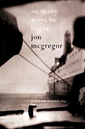 So Many Ways to Begin by Jon McGregor